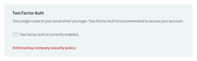 The Two Factor Auth setting, currently enabled and enforced by company security policy.